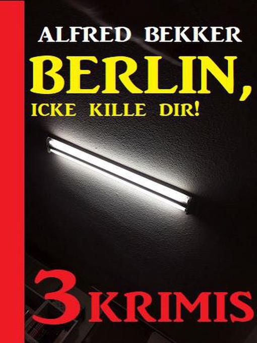Title details for Berlin, icke kille dir! Drei Krimis by Alfred Bekker - Available